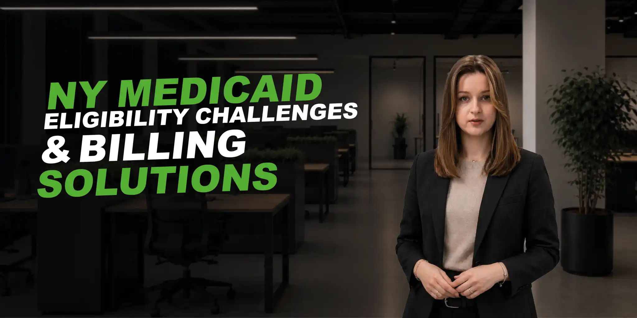 business women in dark suite in a dark office. text says: NY Medicaid Eligibility Challenges and Billing Solutions
